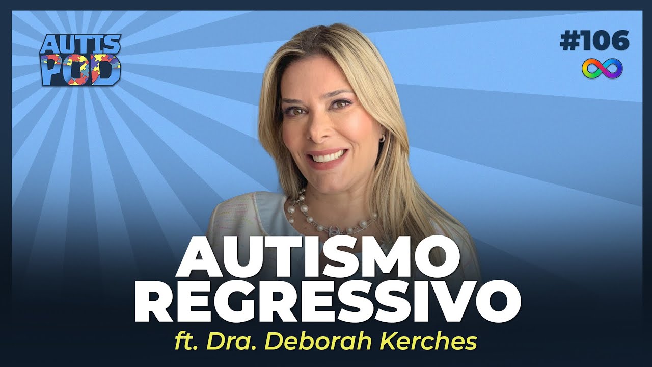 AUTISMO REGRESSIVO - ft. Dra. Derborah Kerches | AutisPod Especial Tearteiro #106