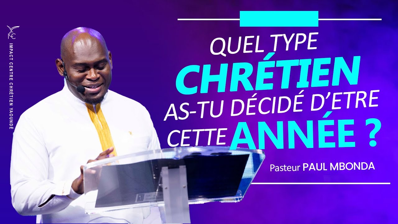 CULTE -  QUEL TYPE DE CHRETIEN AS-TU DECIDE D’ETRE CETTE ANNEE ? - Ps  Paul MBONDA