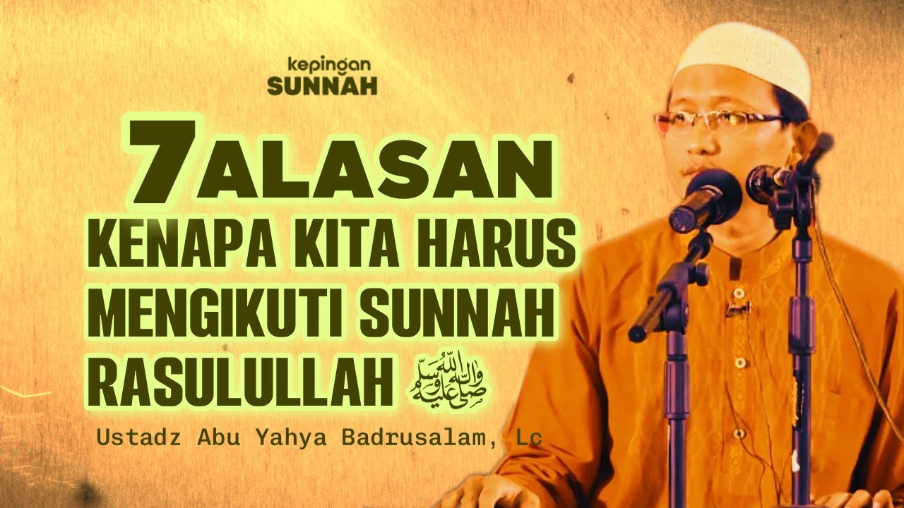 7 ALASAN KENAPA KITA HARUS MENGIKUTI SUNNAH RASULULLAH - Ustadz Abu Yahya Badrusalam, Lc