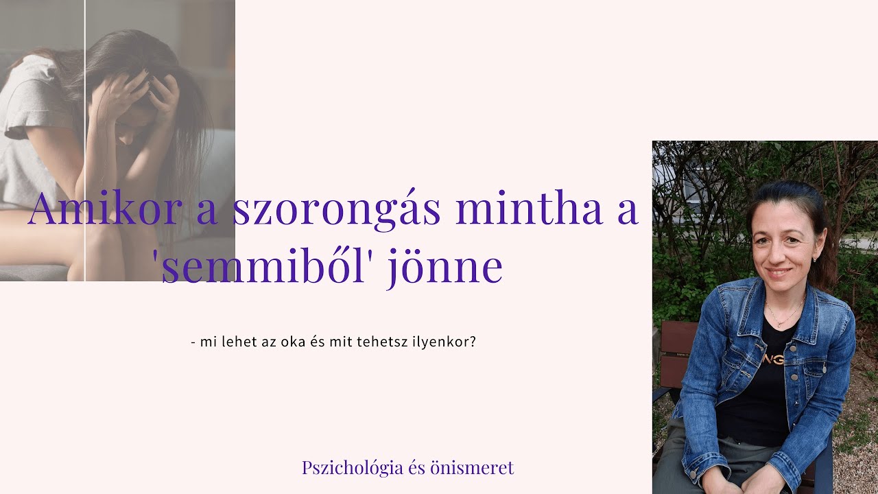 Amikor a szorongás mintha a 'semmiből' jönne - mi lehet az oka és mit tehetsz ilyenkor?