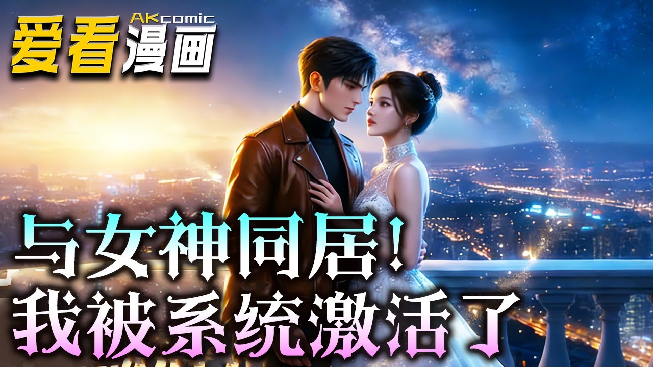 🔥【新番全集来袭】《与女神同居！我被系统激活了》  契约婚姻甜宠局：刷老婆宝箱，从普通人到人生巅峰！#anime #玄幻 #爱看漫画 #穿越