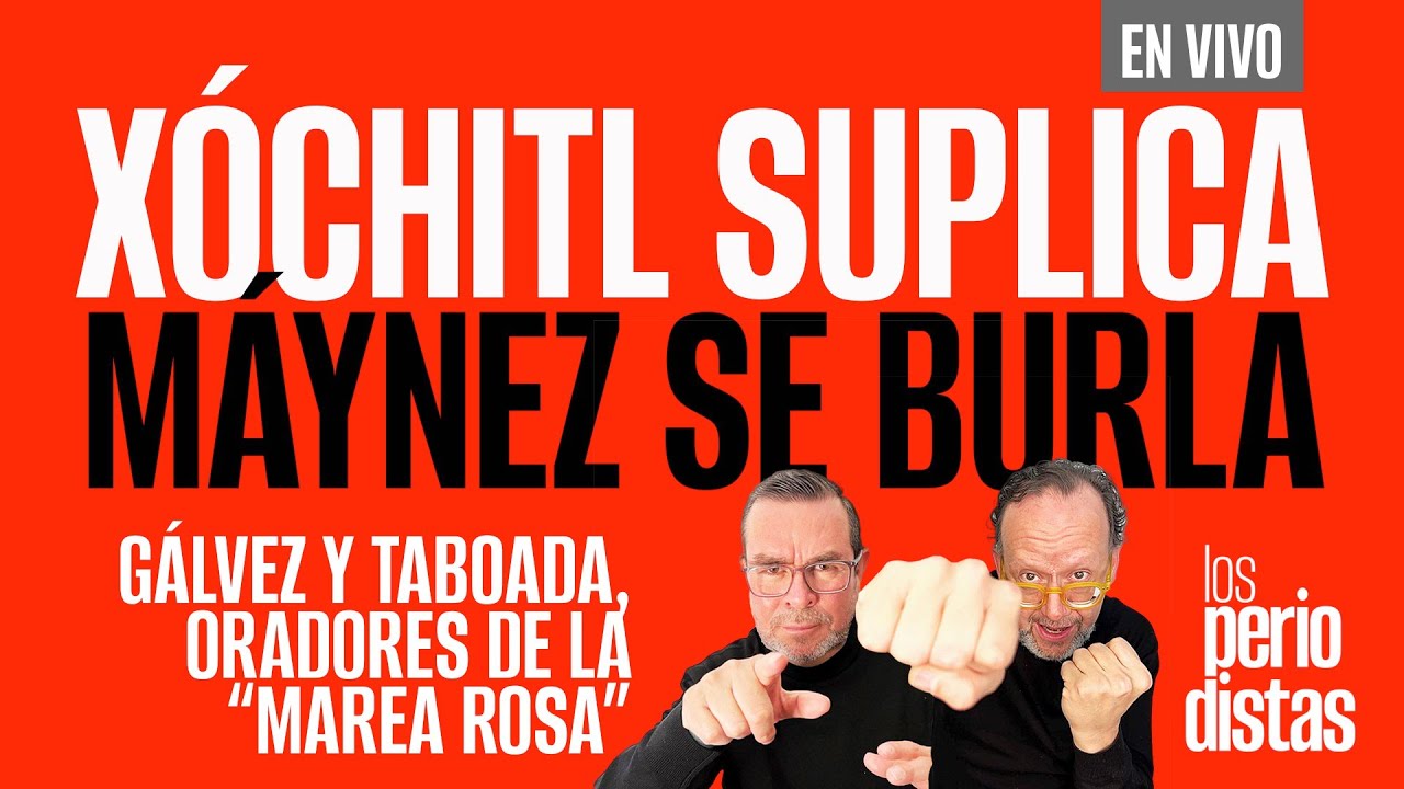 #EnVivo ¬ #LosPeriodistas ¬ Xóchitl suplica, Máynez se burla ¬ Gálvez y Taboada, a la “marea rosa”