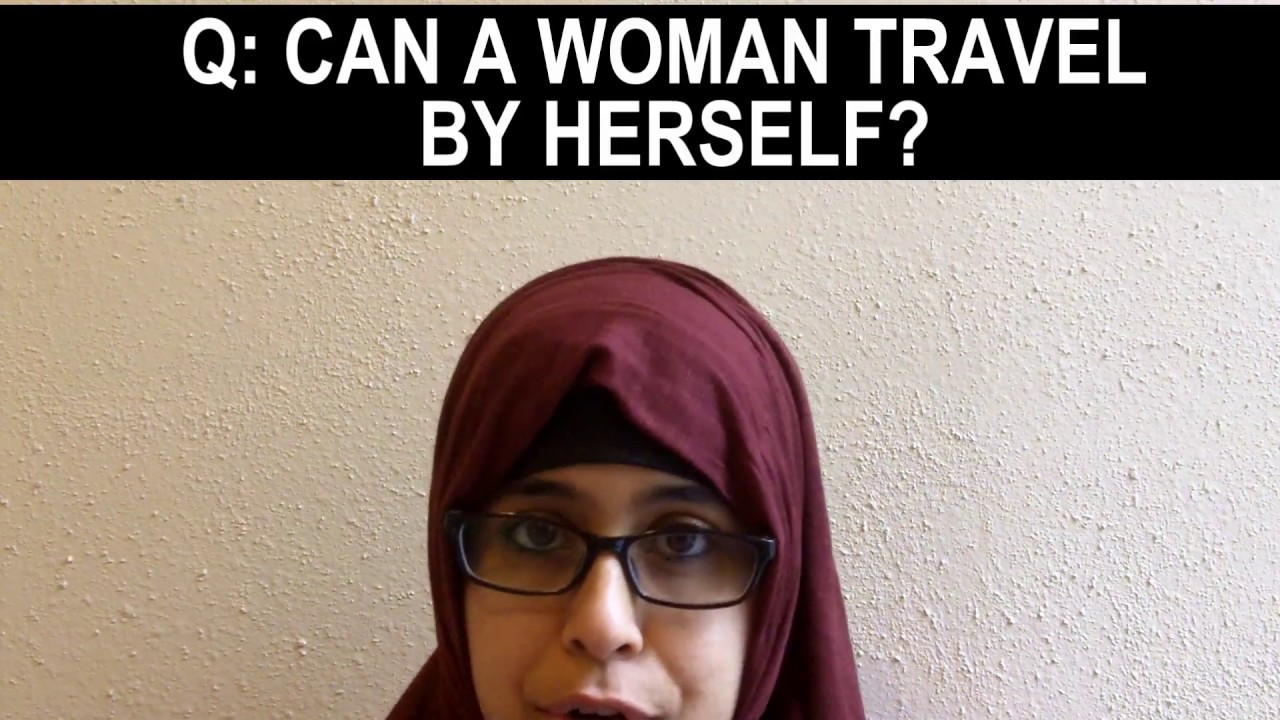 QUICK FIQH: Can a Woman Travel by Herself without a Mahram?
