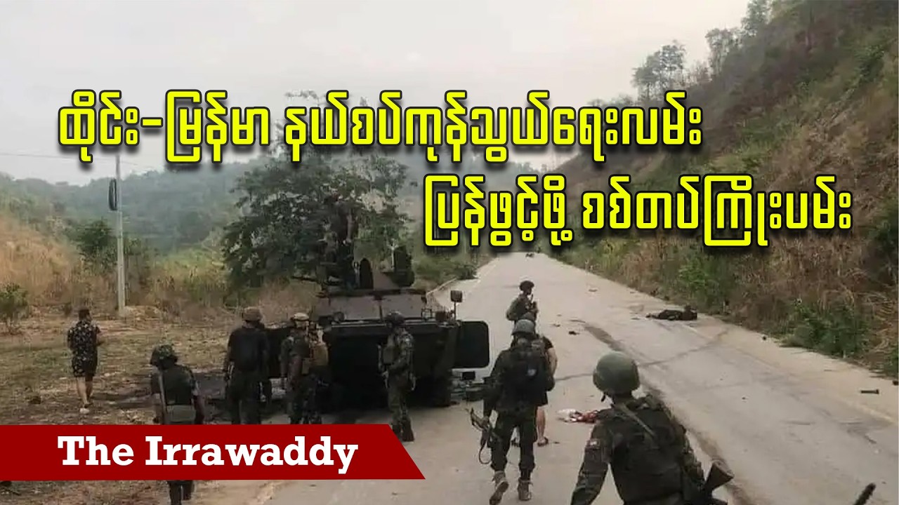 ထိုင်း-မြန်မာ နယ်စပ်ကုန်သွယ်ရေးလမ်း ပြန်ဖွင့်ဖို့ စစ်တပ်ကြိုးပမ်း (ရုပ်/သံ)