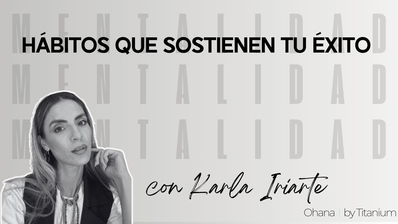 Hábitos que sostienen tu éxito con Karla Iriarte