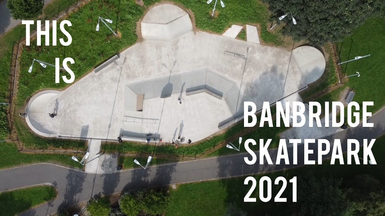 THIS IS... BANBRIDGE SKATEPARK 2021