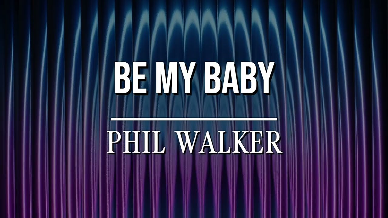 Phil Walker - Be My Baby (Lyric)
