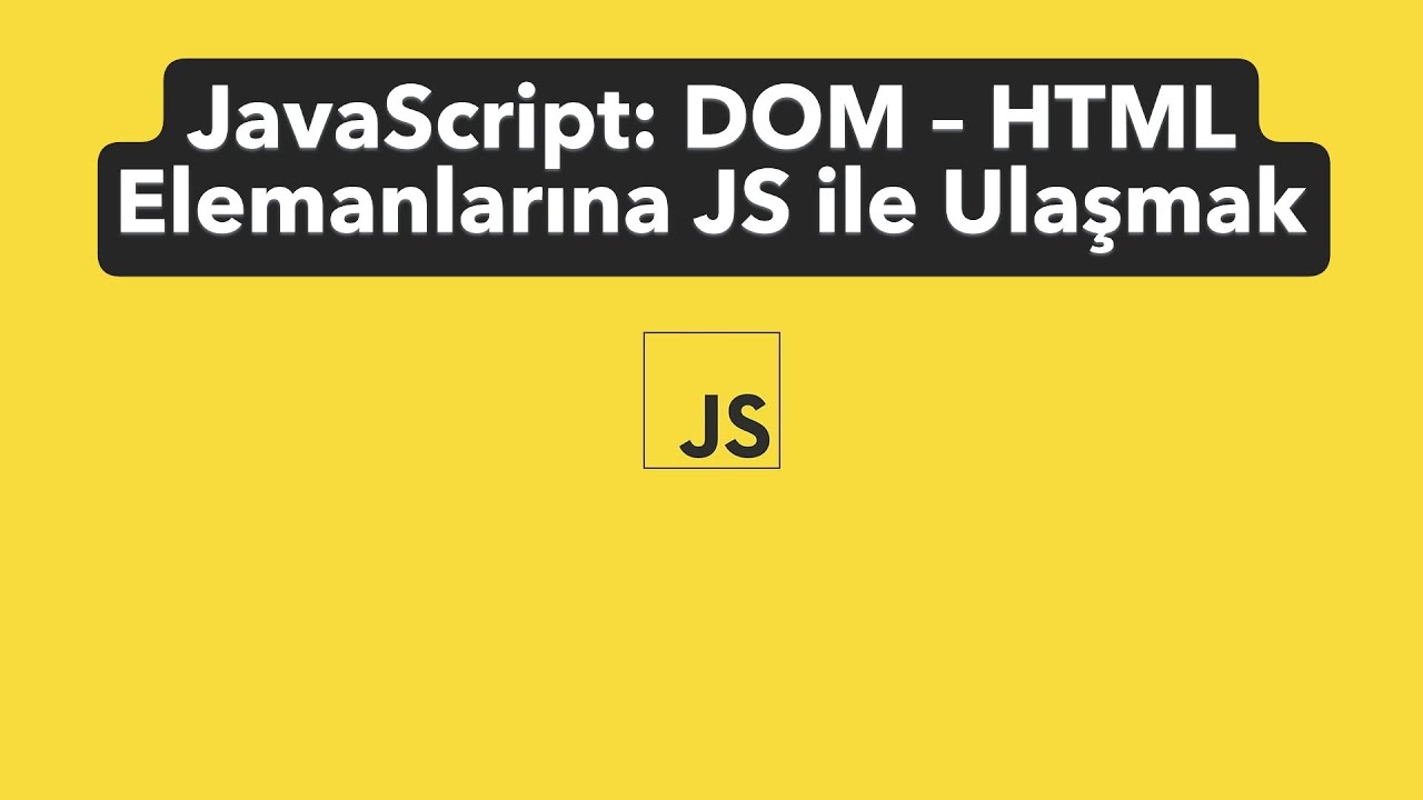 #15 | JavaScript DOM Nedir? HTML Elemanlarına JS ile Ulaşmak