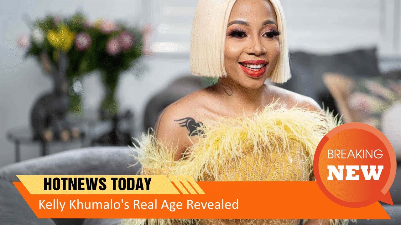Kelly Khumalo's Real Age Revealed