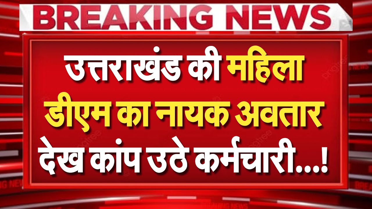 Uttarakhand की महिला DM का नायक अवतार!…दफ्तर पहुंचकर लगाई कर्मचारियों की क्लास!