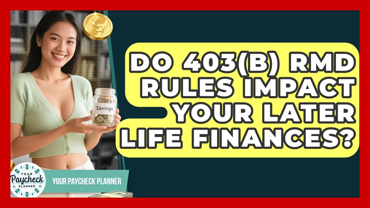 Do 403(b) RMD Rules Impact Your Later Life Finances? - Your Paycheck Planner