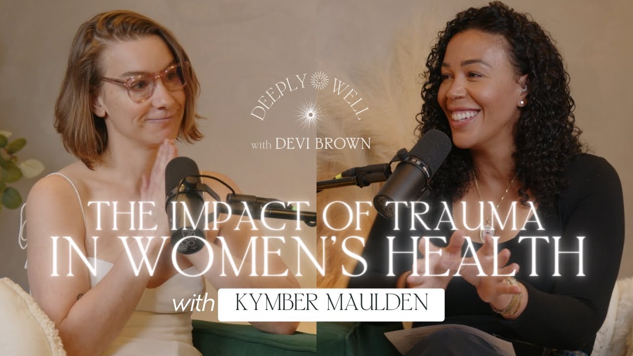 The Impact of Trauma in Women's Health with Kymber Maulden
