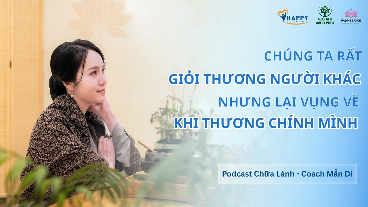 PODCAST Chữa Lành: Chúng Ta Rất Giỏi Thương Người Khác Nhưng Lại Vụng Về Khi Thương Chính Mình