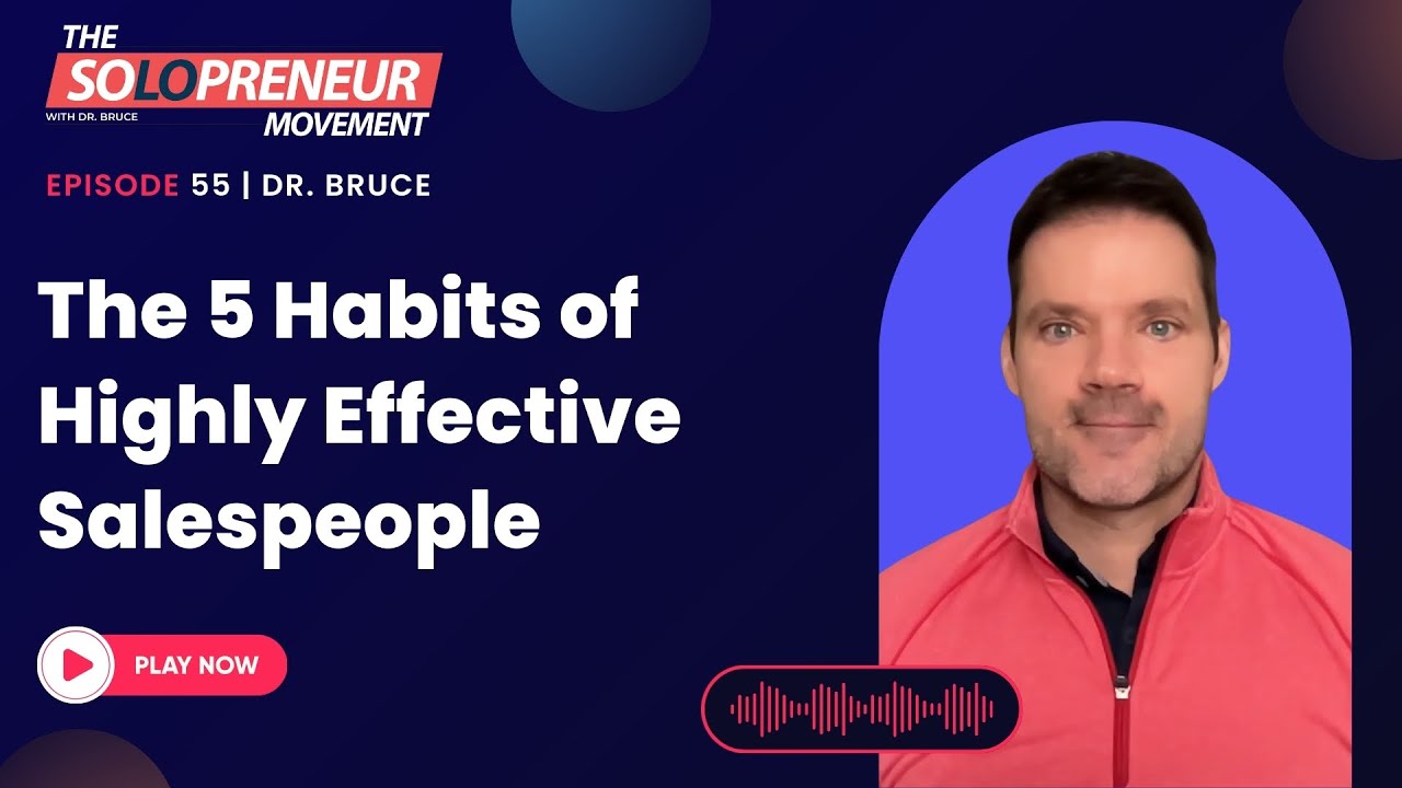Ep.55: The 5 Habits of Highly Effective Salespeople | Solopreneur Movement Podcast | Dr. Bruce