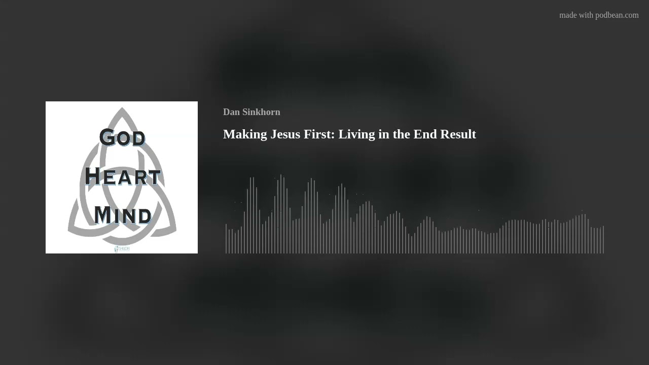 Making Jesus First: Living in the End Result