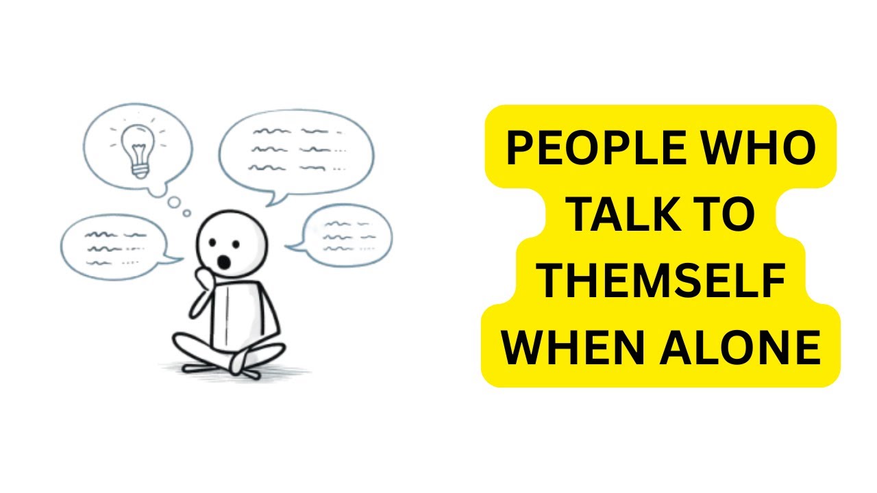 PSYCHOLOGY OF PEOPLE WHO TALK TO THEMSELVES WHILE ALONE