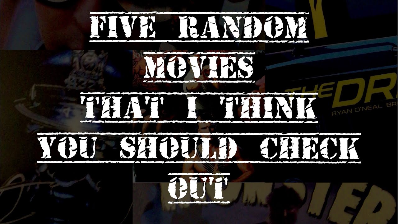 Five Random Movies That I Think You Should Check Out!