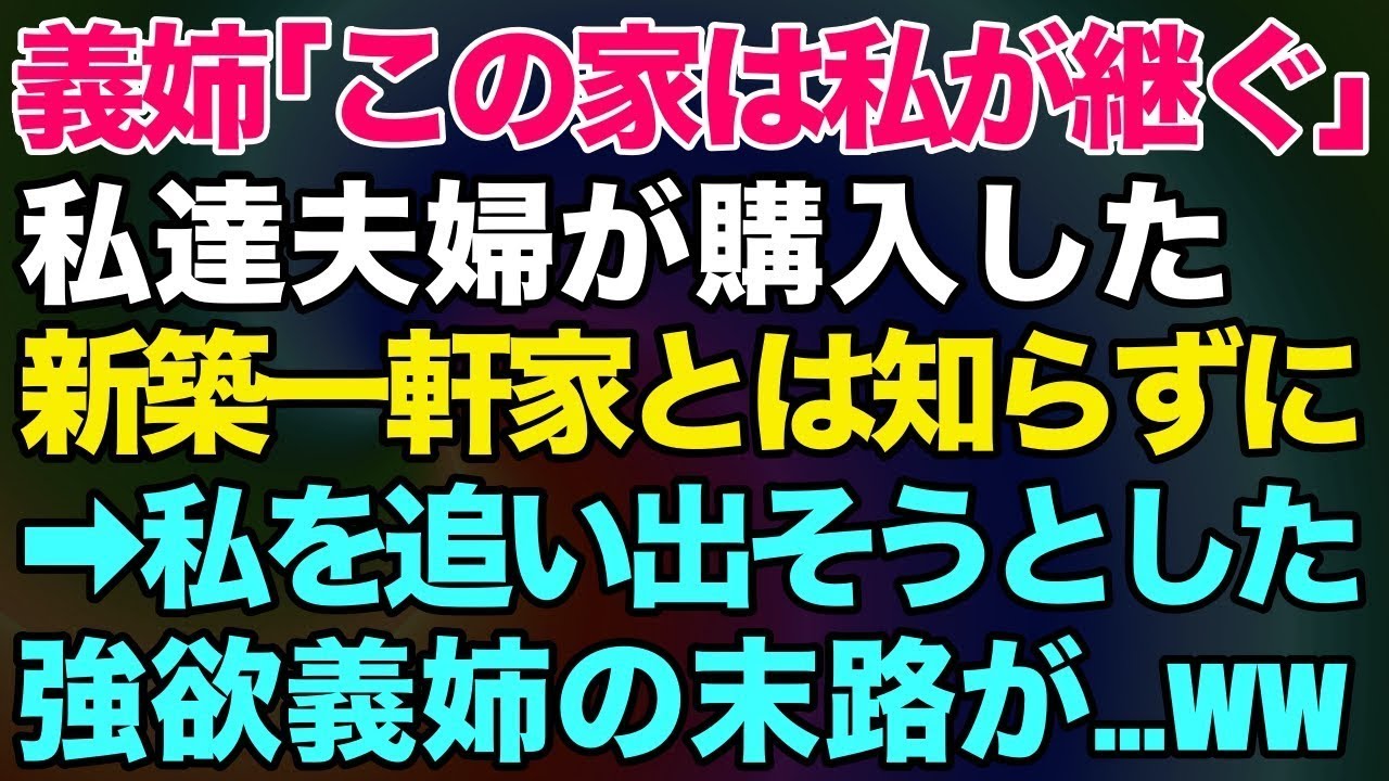 【スカッとする話】義姉「この家は私が継ぐから出てけ！」→私たち夫婦が購入した新築一軒家とは知らずに結婚相手と暮らすために私を追い出そうとした強欲義姉の末路が【修羅場】