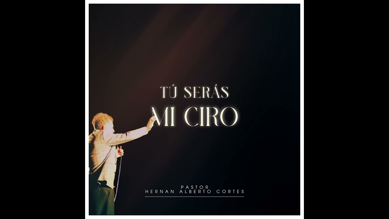 TÚ SERÁS MI CIRO - PASTOR HERNAN ALBERTO CORTES