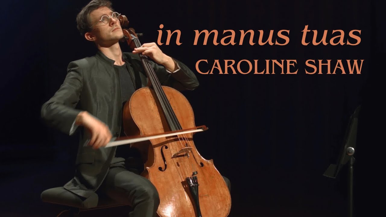 Caroline Shaw : in manus tuas, for solo cello (Pierre Fontenelle)