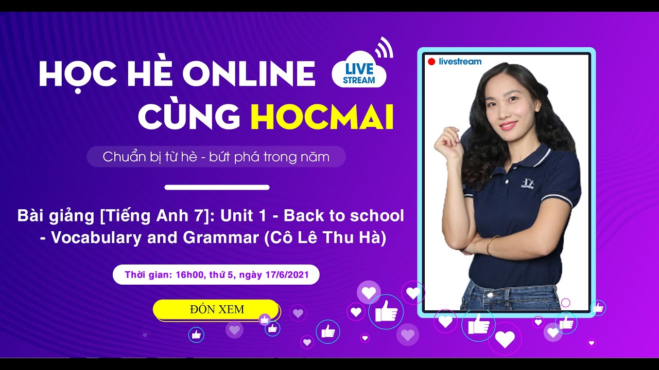 💥 LIVESTREAM [HỌC HÈ ONLINE CÙNG HOCMAI] - Bài giảng Tiếng Anh 7: Unit 1 - Back to school