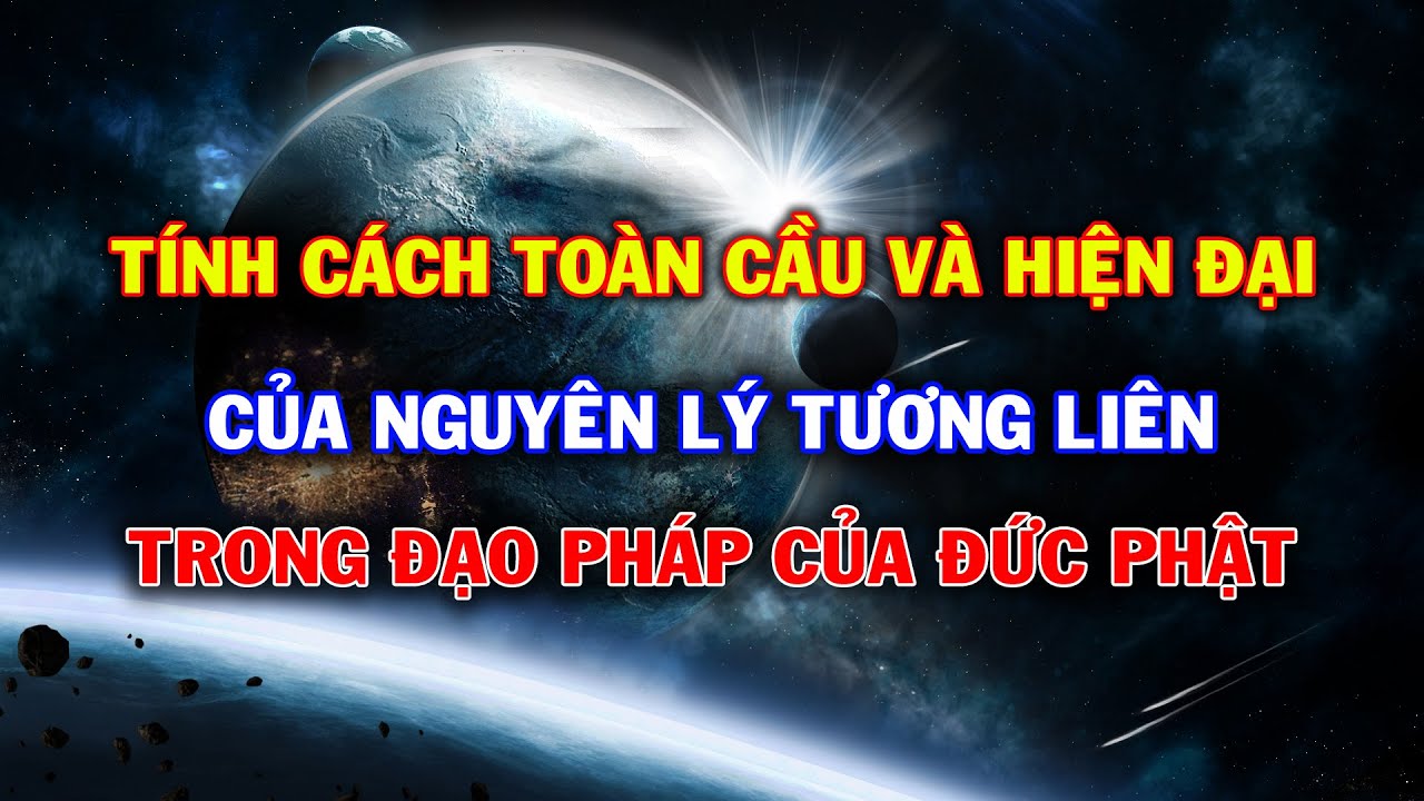 Tính Cách TOÀN CẦU và HIỆN ĐẠI của Nguyên Lý TƯƠNG LIÊN trong Đạo Pháp của ĐỨC PHẬT