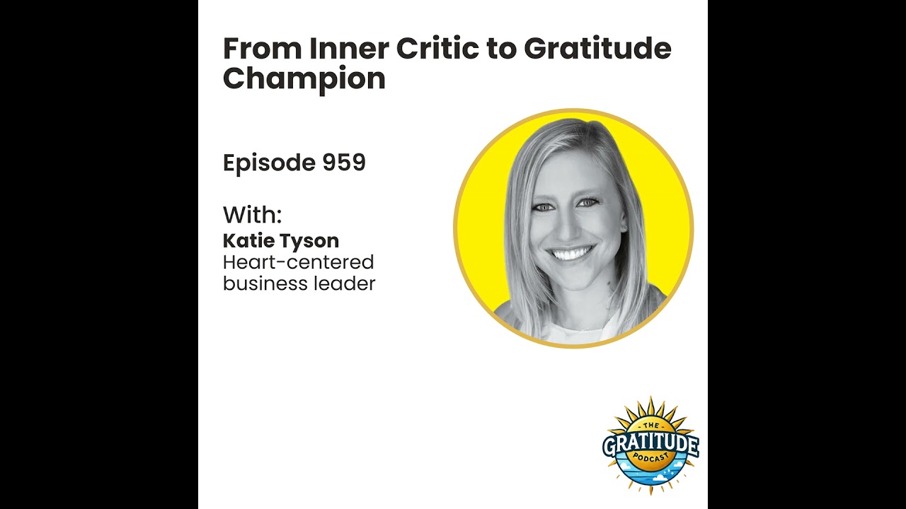 From Inner Critic to Gratitude Champion - Katie Tyson (ep. 959)