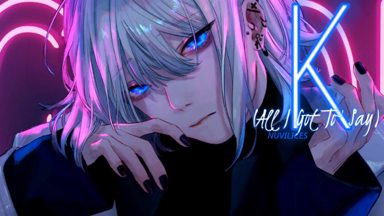 Nightcore » K (All I Got To Say) [LV]