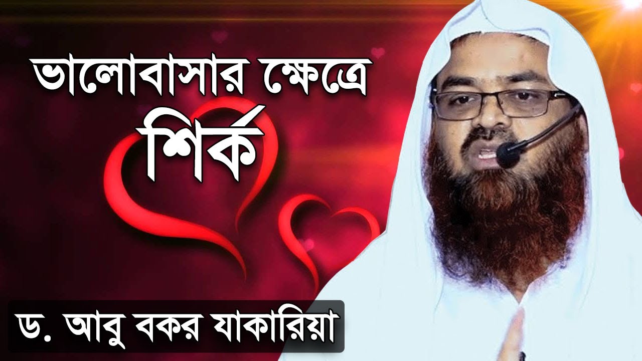 ভালোবাসার ক্ষেত্রে শির্ক । ড আবু বকর জাকারিয়া