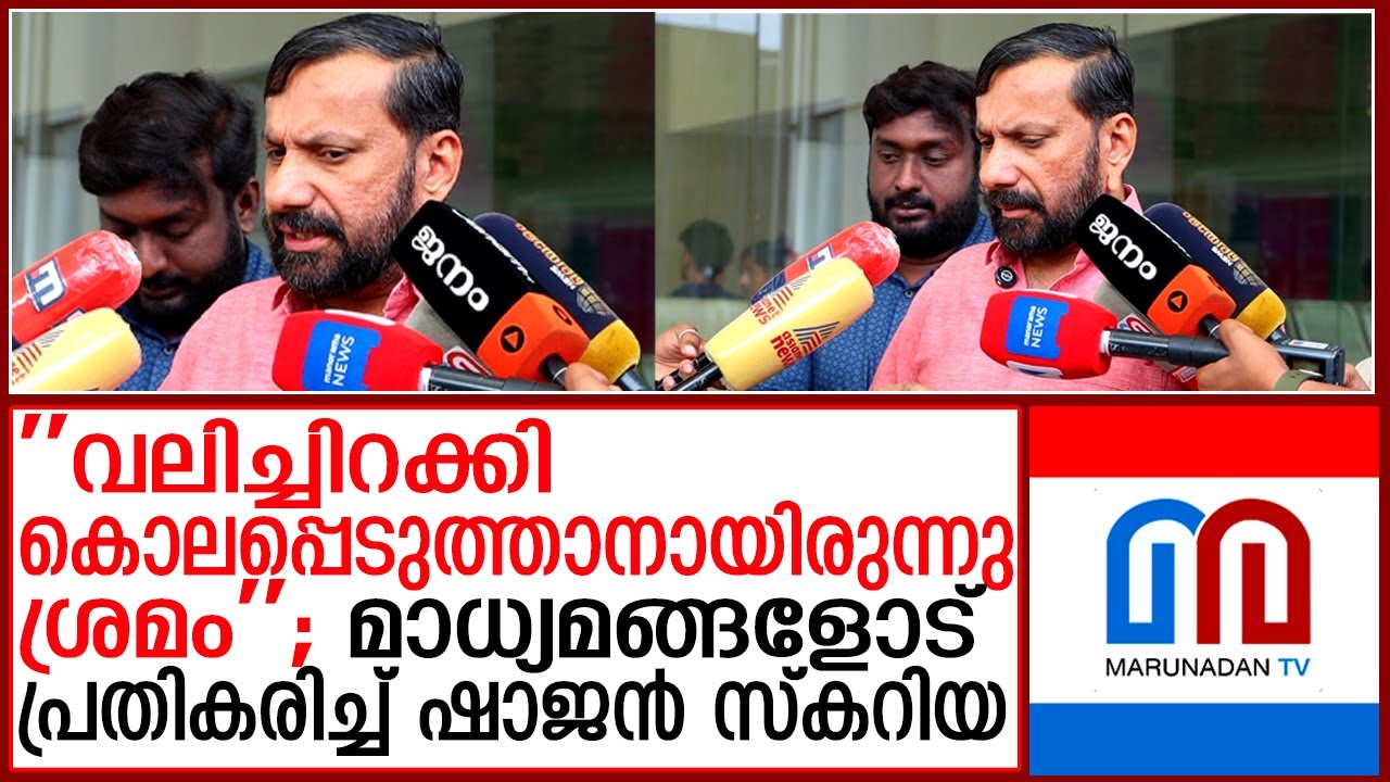 വാഹനത്തില്‍ നിന്നും വലിച്ചിറക്കി കൊലപ്പെടുത്താനായിരുന്നു ശ്രമം; ഷാജന്‍ സ്‌കറിയയുടെ പ്രതികരണം