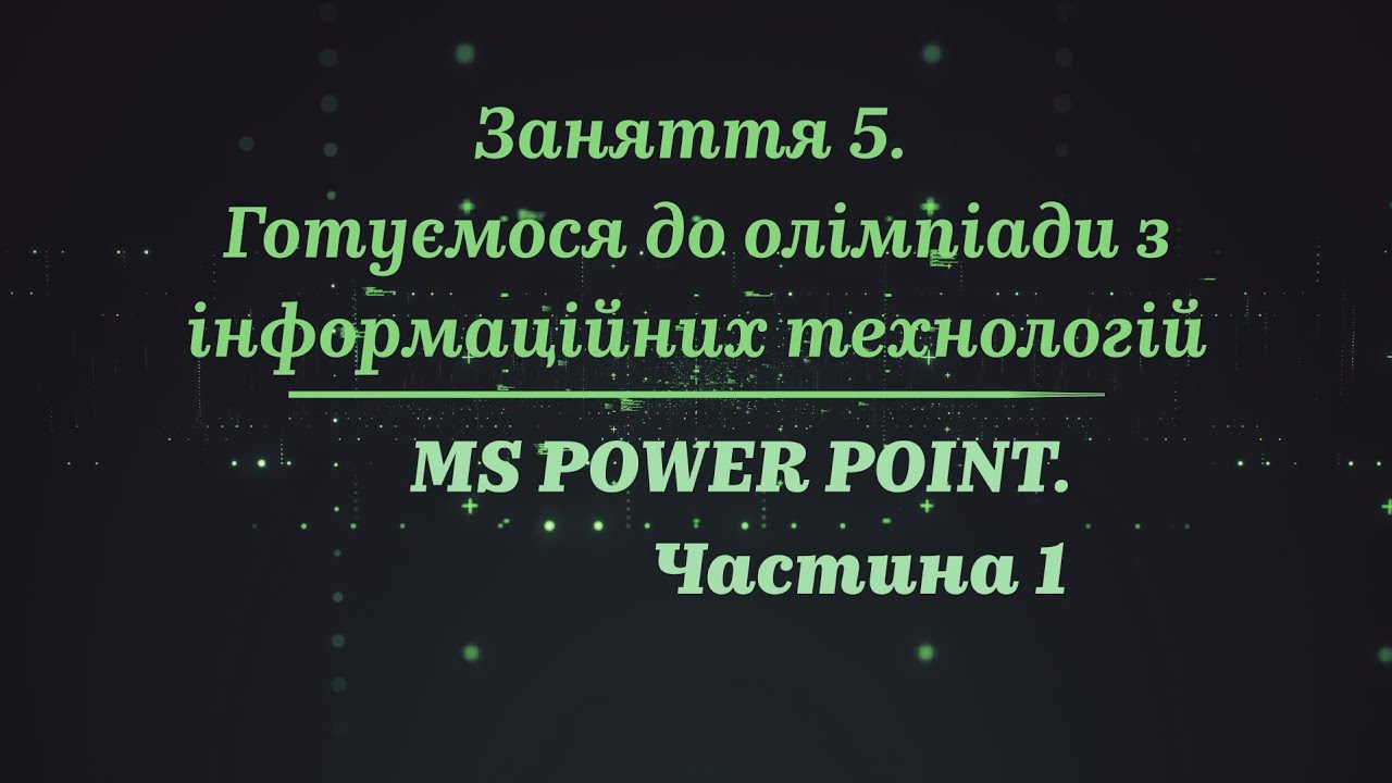 Заняття 5. Готуємося до олімпіади з інформаційних технологій. MS POWER POINT. Частина 1