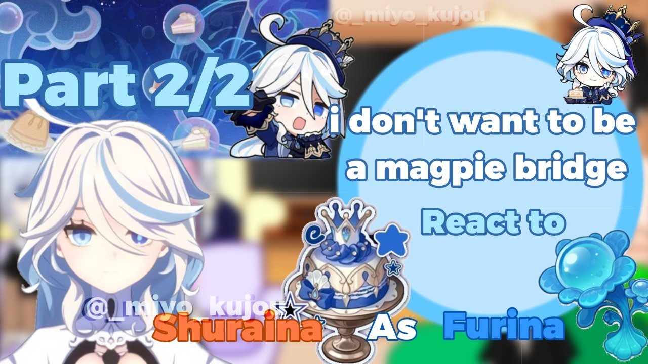 i don't want to be a magpie bridge react to Shuraina as Furina Part 2/2 //Miyo_kujou//