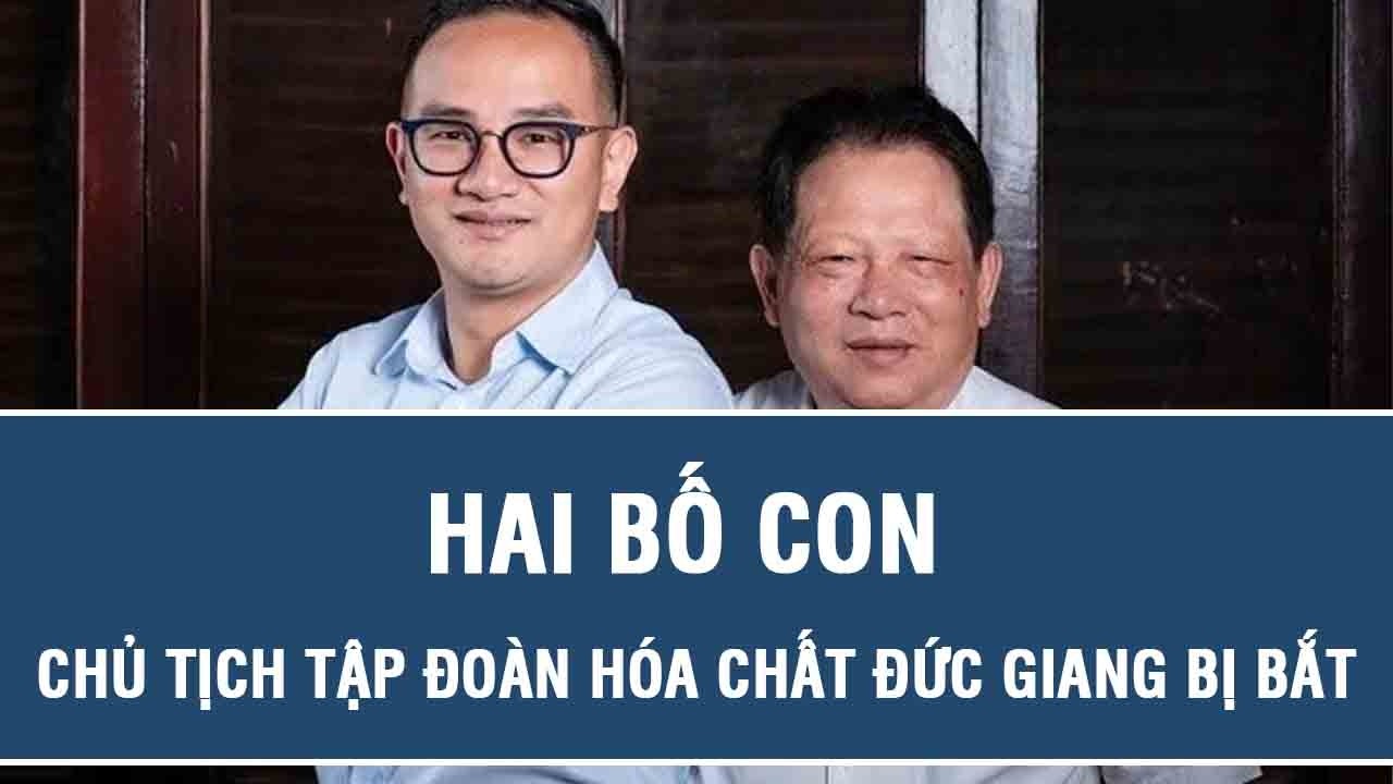 Hai bố con Chủ tịch Tập đoàn hóa chất Đức Giang bị bắt