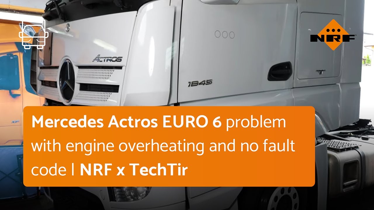 Mercedes Actros EURO 6 problem with engine overheating and no fault code | NRF x TechTir