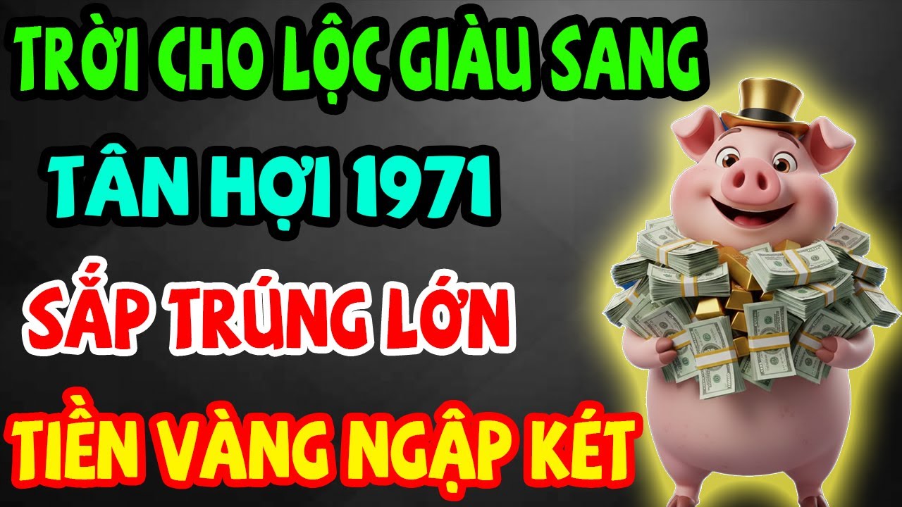 Trời Cho Lộc Giàu Sang, Tân Hợi 1971 Sắp Trúng Lớn, Phước Báu Kéo Về Ầm Ầm Nếu Có 11 Dấu Hiệu Này