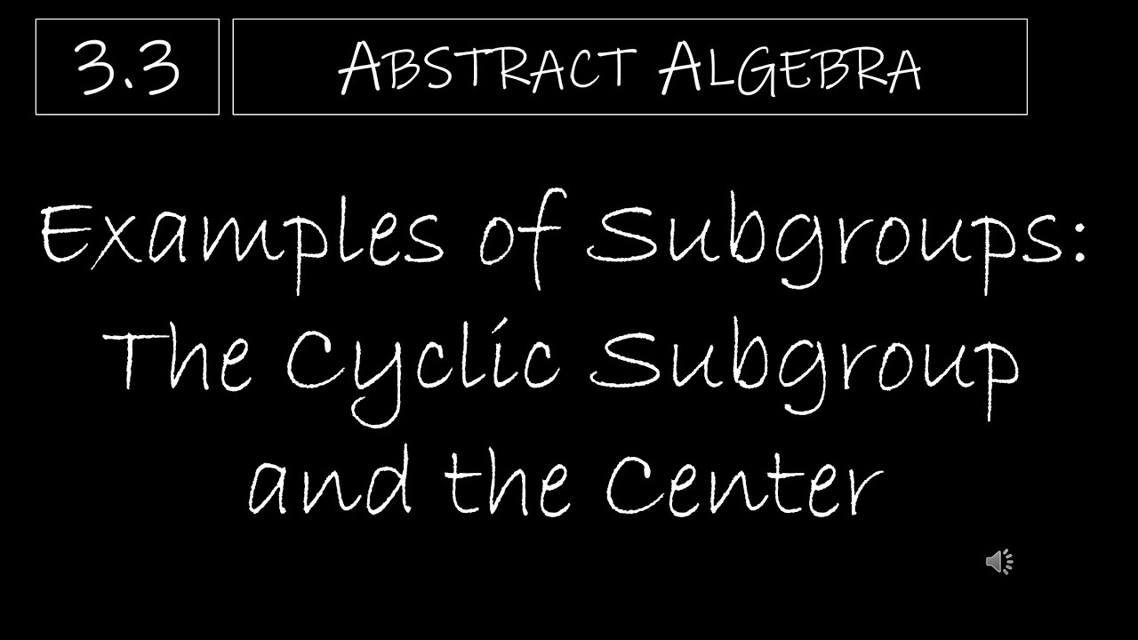 Abstract Algebra - 3.3 Examples of Subgroups: The Cyclic Subgroup and the Center