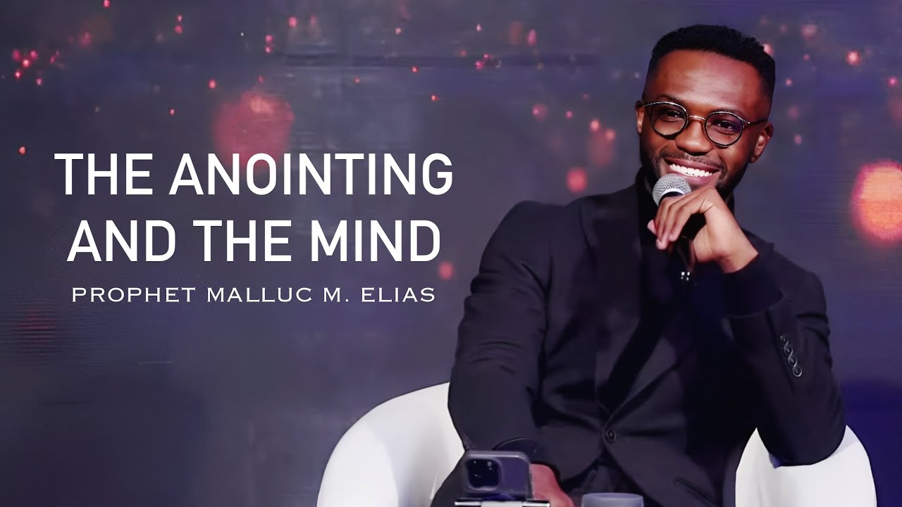 THE ANOINTING AND THE MIND // UNVEILED // PROPHET MALLUC M. ELIAS