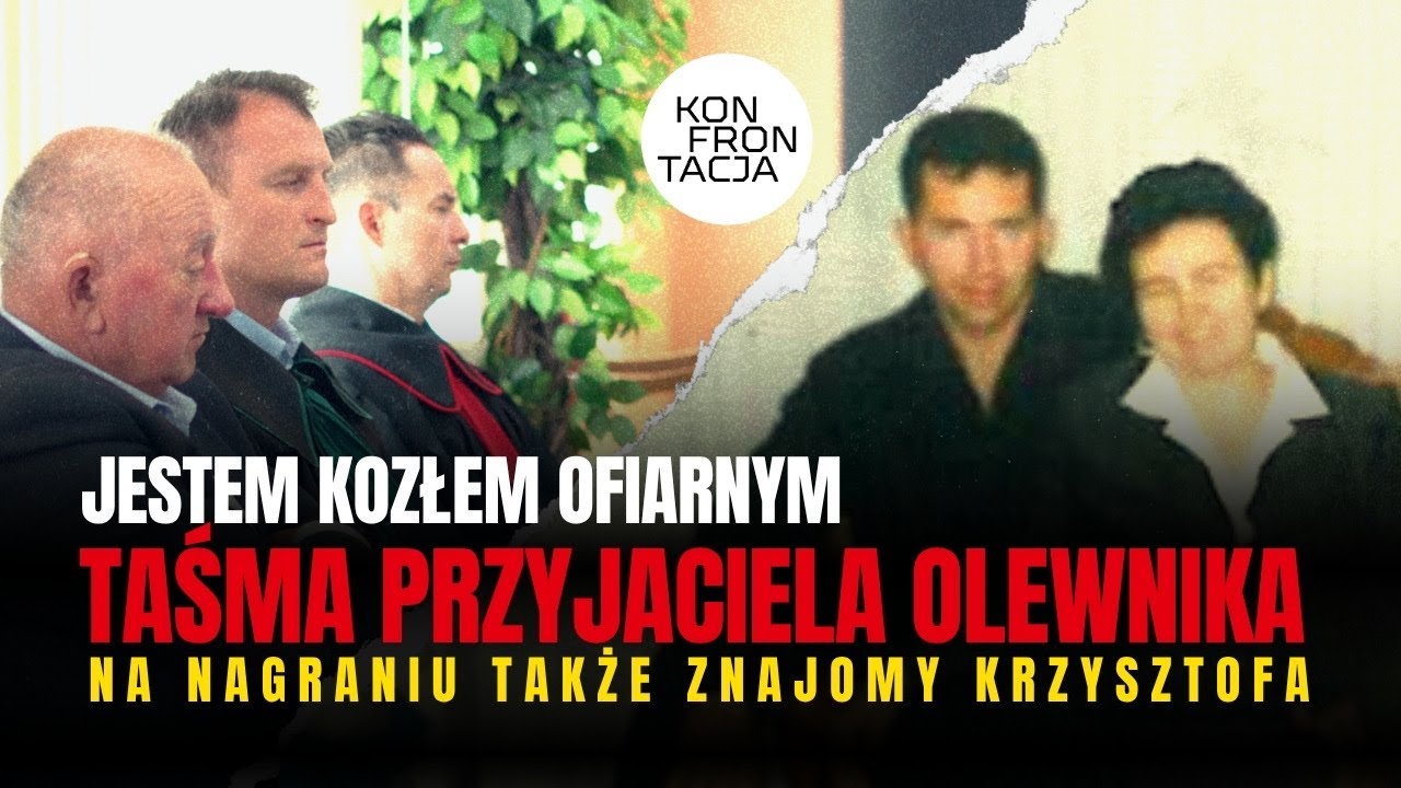 TAŚMA PRZYJACIELA KRZYSZTOFA OLEWNIKA: JESTEM KOZŁEM OFIARNYM. KONFRONTACJA (48)