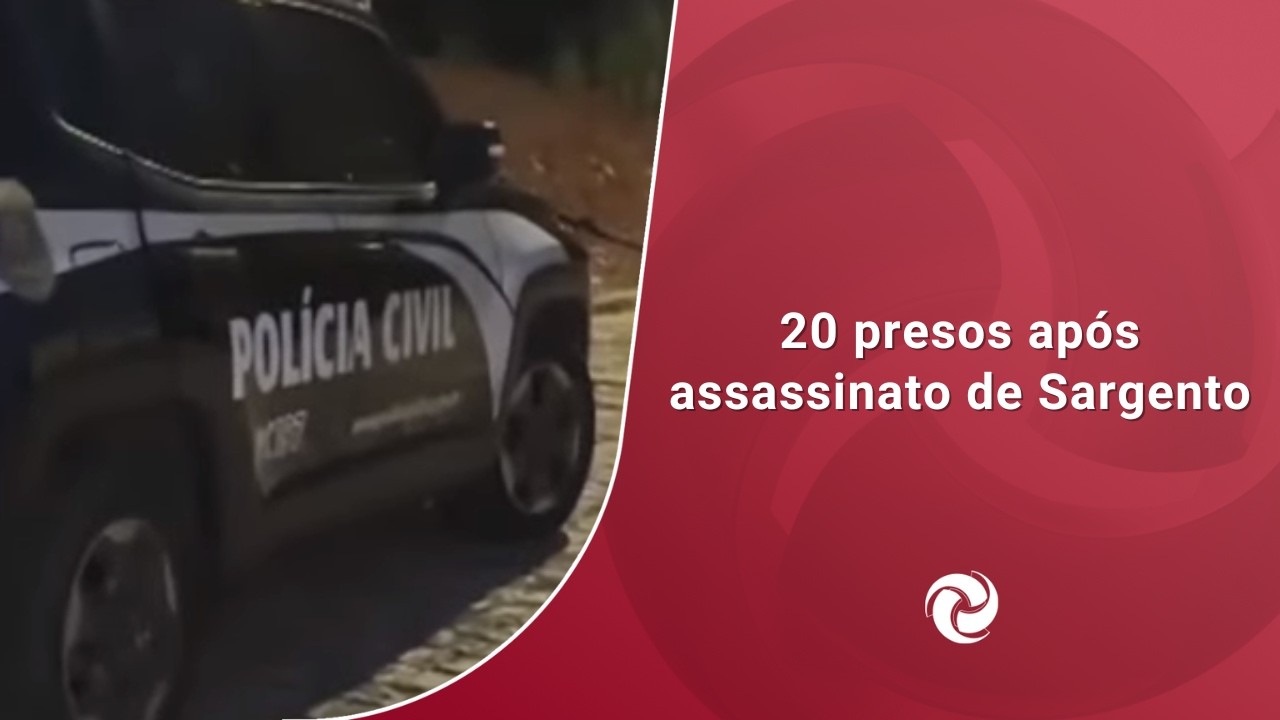 20 presos após assassinato de Sargento