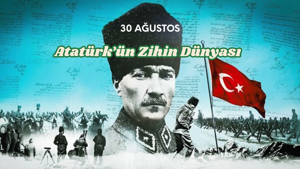 30 AĞUSTOS: ATATÜRK'ÜN ZİHİN DÜNYASI