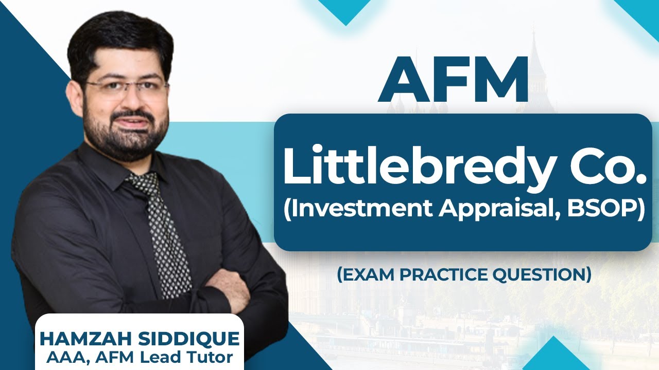 ACCA AFM Littlebredy co (investment appraisal , BSOP) | June 2024  Exam question | Hamzah Siddique