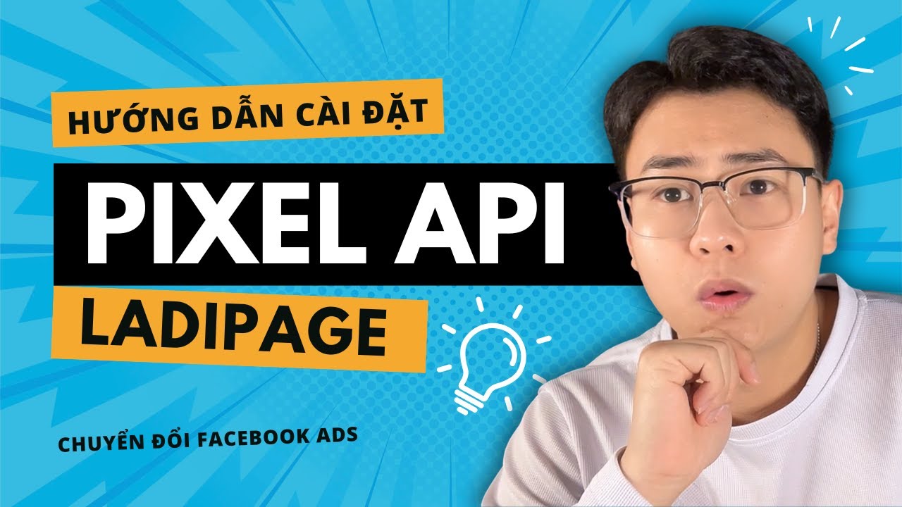 Hướng Dẫn Chi Tiết Cài Đặt Pixel API Và Ladipage Dùng Chạy Quảng Cáo Chuyển Đổi 2025