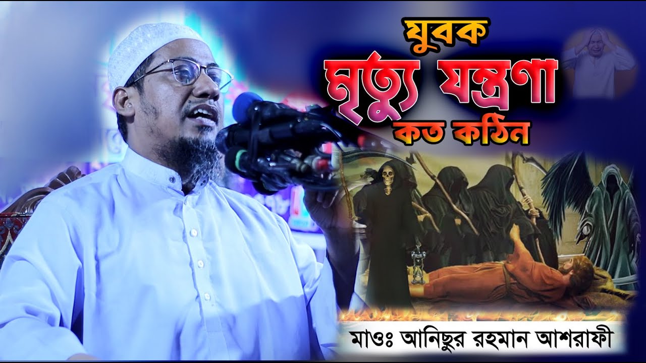ও যুবক মৃত্যু যন্ত্রণা কত কঠিন ! একটু ভেবে দেখো!! / আনিসুর রহমান আশরাফী সাহেব।