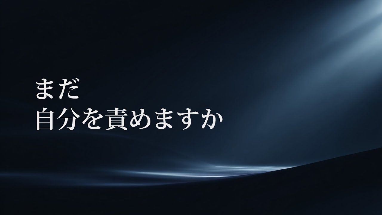 【人生の最終講話】まだ、自分を責めますか・心に灯す言霊