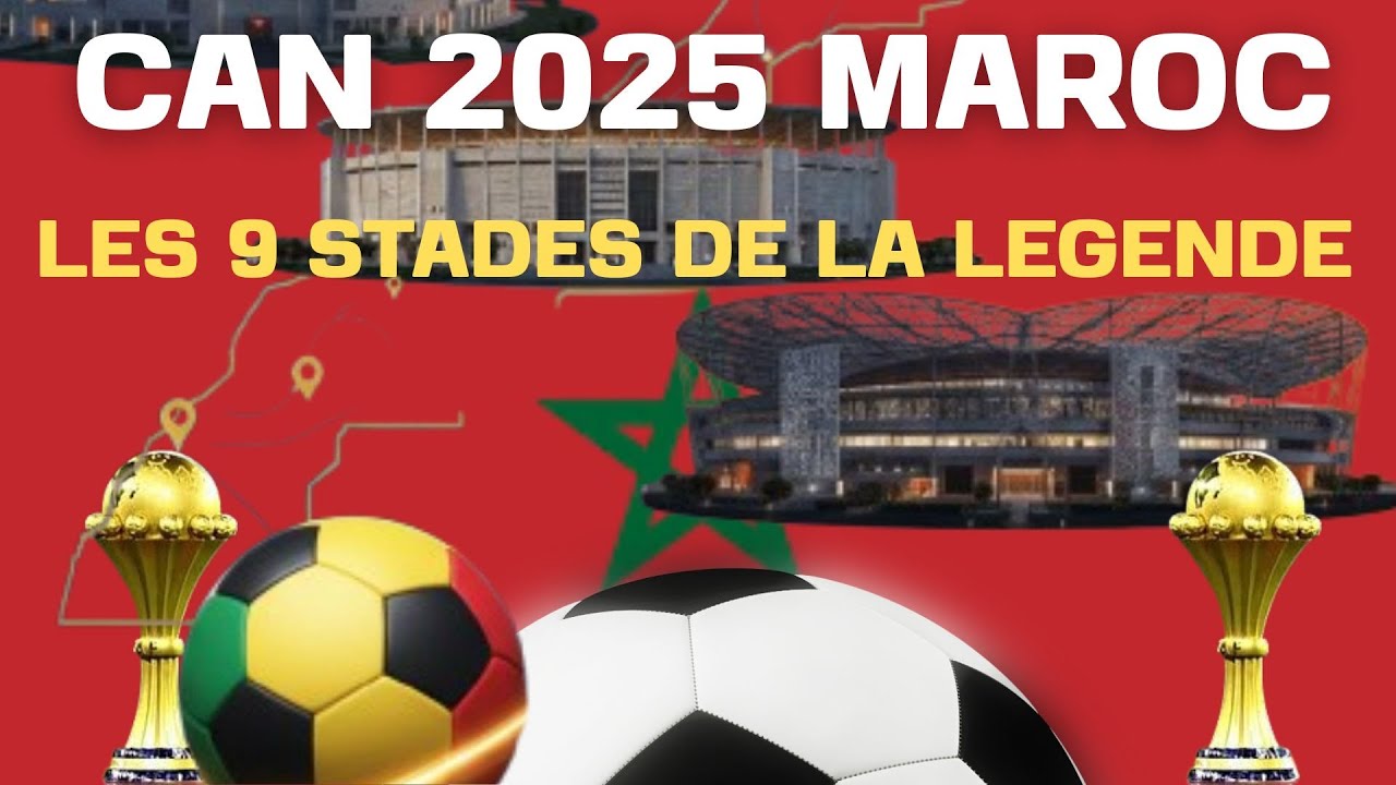 Maroc 2025 : 9 Stades, 6 Villes,  la CAN la plus ambitieuse de l'histoire !