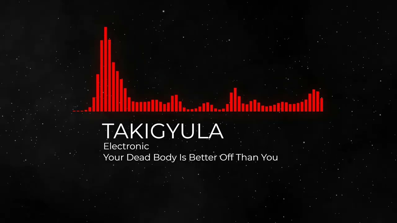 TAKIGYULA Your Dead Body Is Better Off Than You