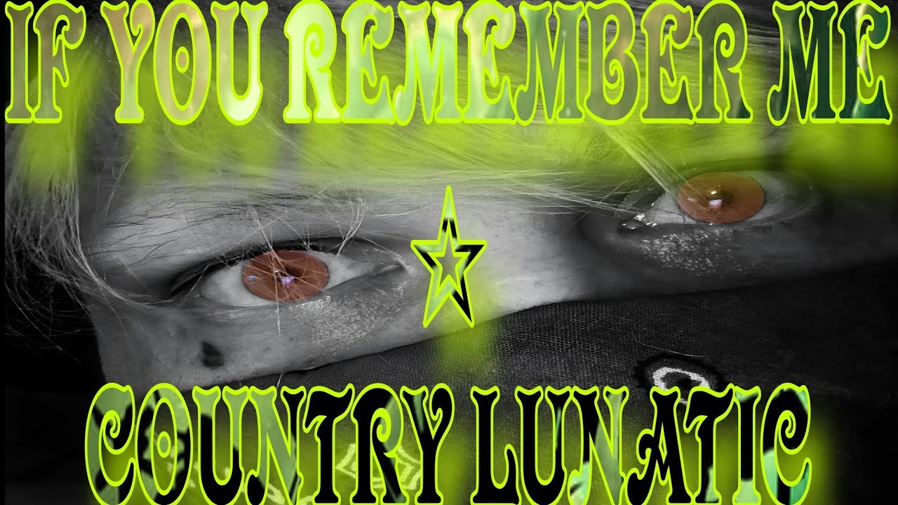 IF YOU REMEMBER ME ☆ COUNTRY LUNATIC #deepmusic 