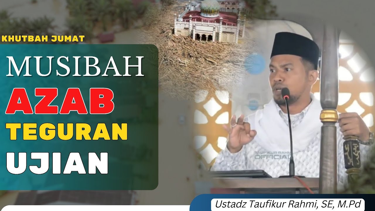 Khutbah Jum'at Tgk Taufikkur Rahmi, M.Pd - Musibah antara Azab teguran dan ujian