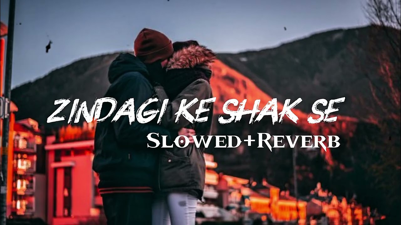 Zindagi Ke Shak Se | Slowed+Reverb| 