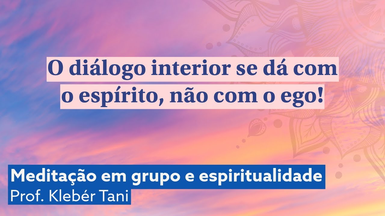 O di&aacute;logo interior se d&aacute; com o esp&iacute;rito, n&atilde;o com o ego! | Kleb&eacute;r Tani - Medita&ccedil;&atilde;o Transcendental